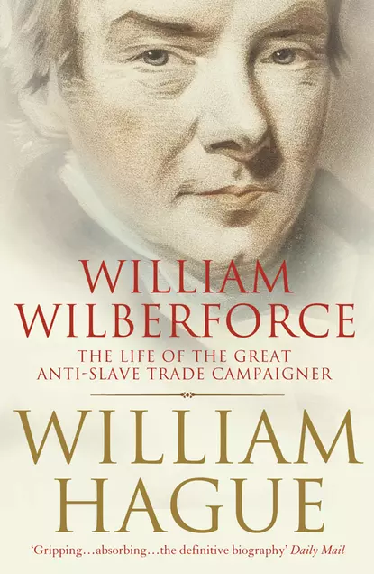 Обложка книги William Wilberforce: The Life of the Great Anti-Slave Trade Campaigner, William Hague