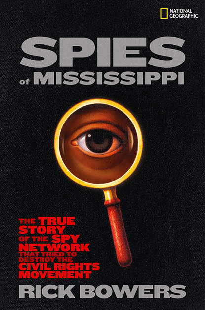 Rick  Bowers - Spies of Mississippi: The True Story of the Spy Network that Tried to Destroy the Civil Rights Movement