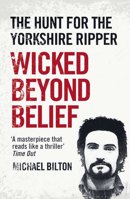 Michael Bilton — Wicked Beyond Belief: The Hunt for the Yorkshire Ripper