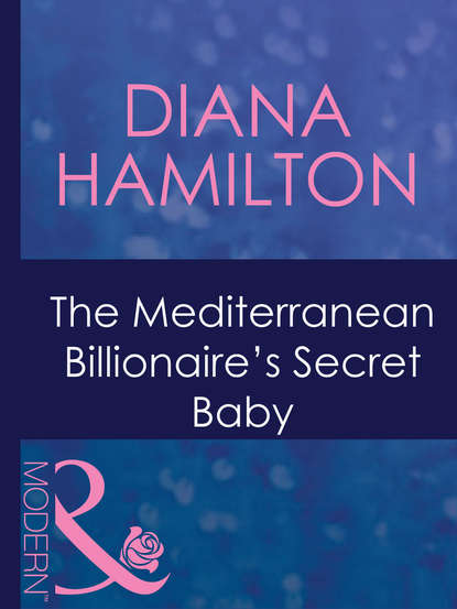 The Mediterranean Billionaire's Secret Baby (Diana  Hamilton). 