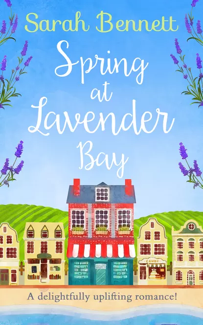 Обложка книги Spring at Lavender Bay: A delightfully uplifting holiday romance for 2018!, Sarah  Bennett