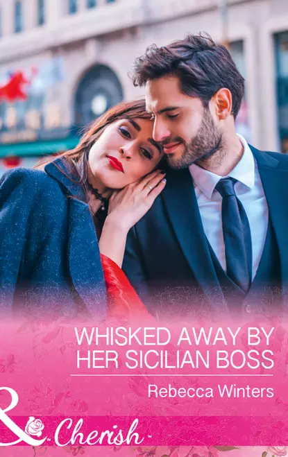 Обложка книги Whisked Away By Her Sicilian Boss, Rebecca Winters