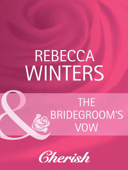 Rebecca Winters — The Bridegroom's Vow