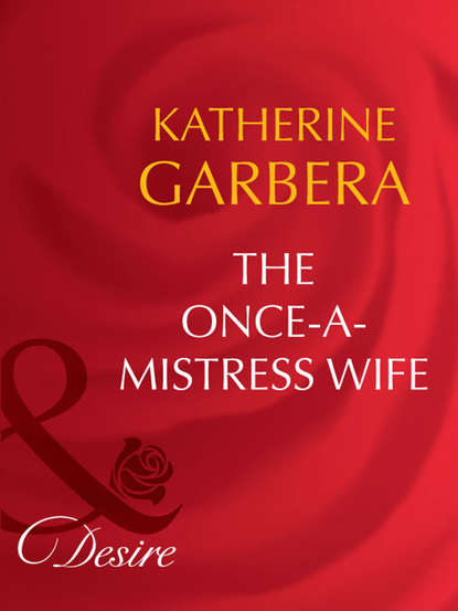 Katherine Garbera — The Once-a-Mistress Wife