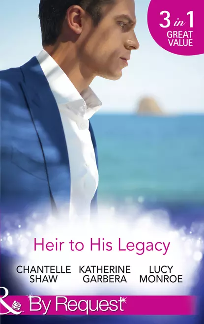 Обложка книги Heir To His Legacy: His Unexpected Legacy / His Instant Heir / One Night Heir, Люси Монро