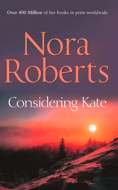 Нора Робертс - Considering Kate: the classic story from the queen of romance that you won’t be able to put down