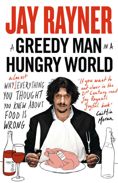 Jay  Rayner - A Greedy Man in a Hungry World: How