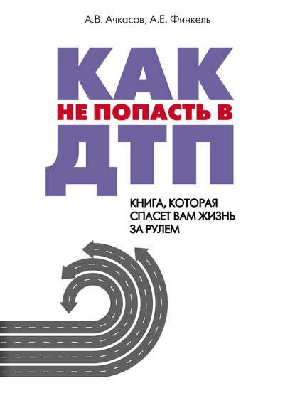 Андрей Евсеевич Финкель - Как не попасть в ДТП. Книга, которая спасет вам жизнь за рулем