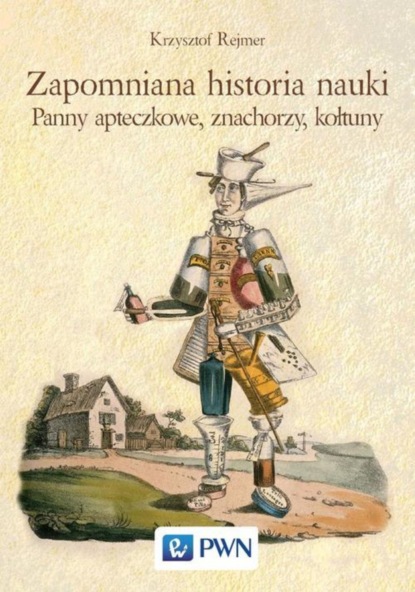 Krzysztof Rejmer - Zapomniana historia nauki. Panny apteczkowe, znachorzy, kołtuny