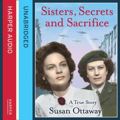 Ксюша Ангел - Sisters, Secrets and Sacrifice: The True Story of WWII Special Agents Eileen and Jacqueline Nearne