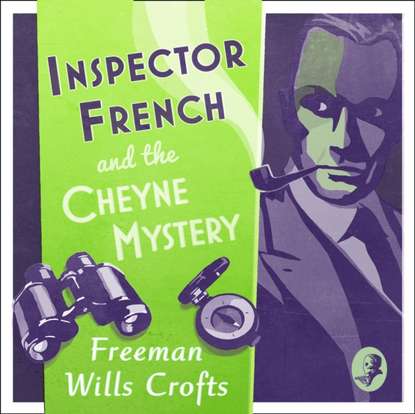 Freeman Wills Crofts - Inspector French And The Cheyne Mystery