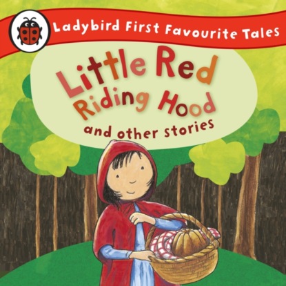 Группа авторов — Little Red Riding Hood and Other Stories: Ladybird First Favourite Tales