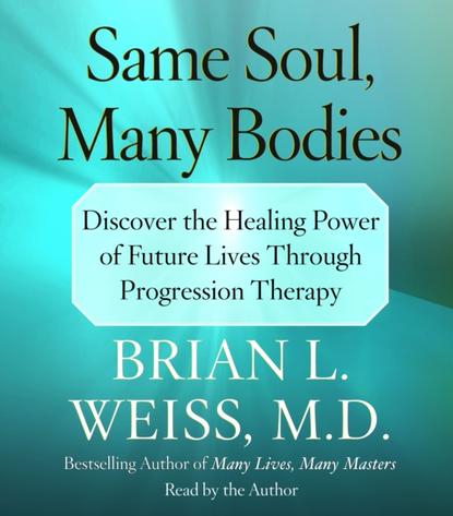 Brian L. Weiss — Same Soul, Many Bodies