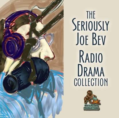 

Seriously Joe Bev Radio Drama Collection