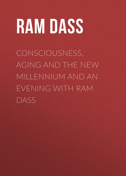 Ram Dass — Consciousness, Aging And The New Millennium And An Evening with Ram Dass