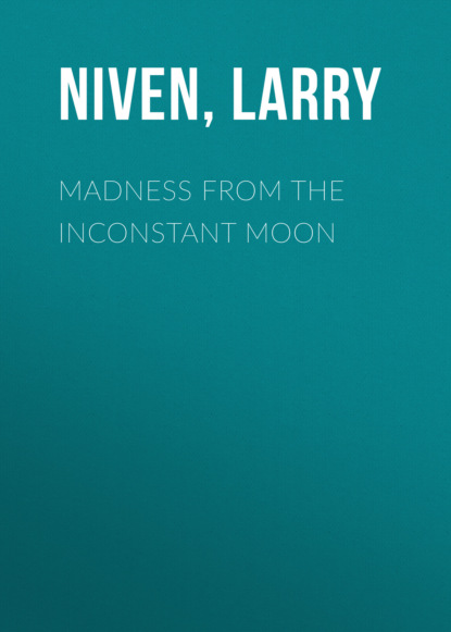 Larry  Niven - Madness from the Inconstant Moon