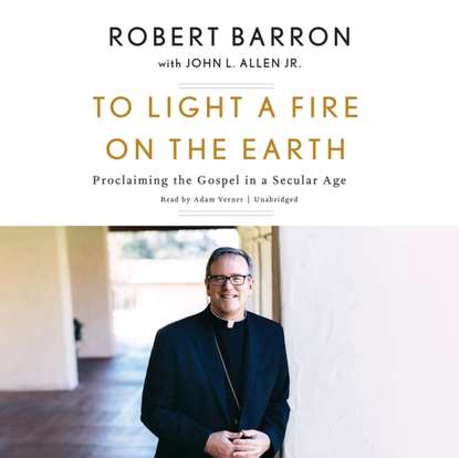 Bishop Robert Barron — To Light a Fire on the Earth