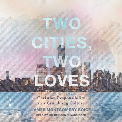 James Montgomery Boice — Two Cities, Two Loves