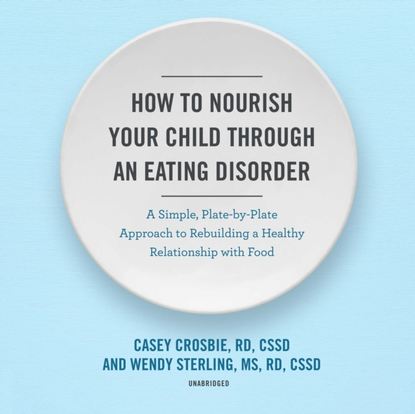 RD Casey Crosbie — How to Nourish Your Child through an Eating Disorder