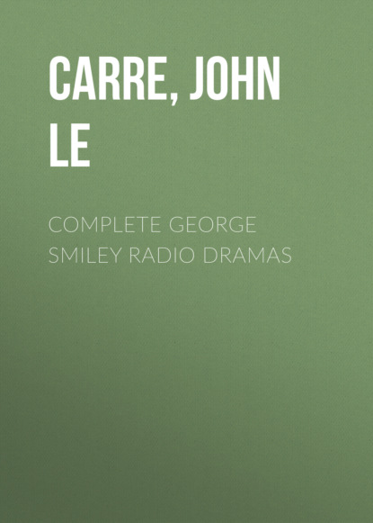 Complete George Smiley Radio Dramas - Джон Ле Карре