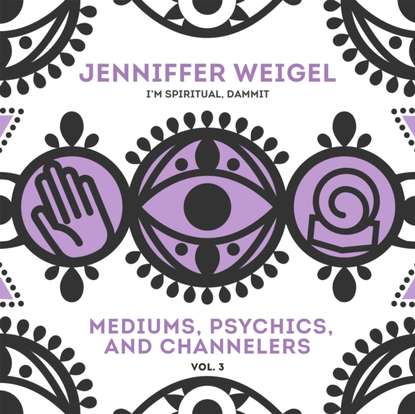 Jenniffer Weigel — Mediums, Psychics, and Channelers, Vol. 3