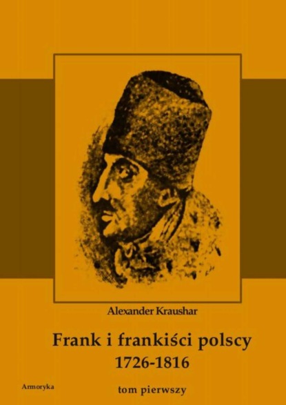 Aleksander Kraushar - Frank i frankiści polscy 1726-1816. Monografia historyczna osnuta na źródłach archiwalnych i rękopiśmiennych. Tom pierwszy