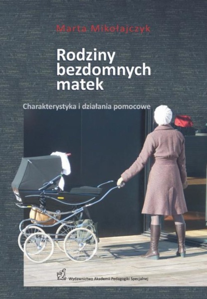 Marta Mikołajczyk - Rodziny bezdomnych matek. Charakterystyka i działania pomocowe