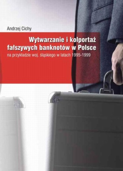 Andrzej Cichy - Wytwarzanie i kolportaż fałszywych banknotów w Polsce