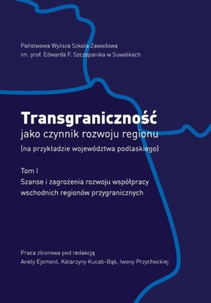 

Transgraniczność jako czynnik rozwoju regionu (na przykładzie województwa podlaskiego). T.1. Szanse i zagrożenia rozwoju współpracy wschodnich regionów przygranicznych