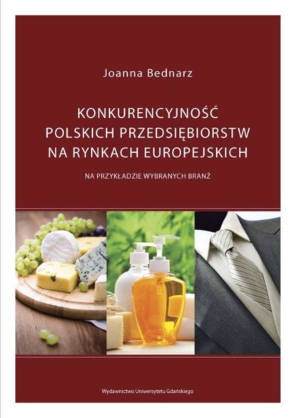 Joanna Bednarz - Konkurencyjność polskich przedsiębiorstw na rynkach europejskich