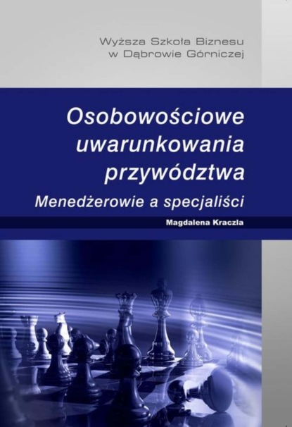 Magdalena Kraczla - Osobowościowe uwarunkowania przywództwa. Menedżerowie a specjaliści