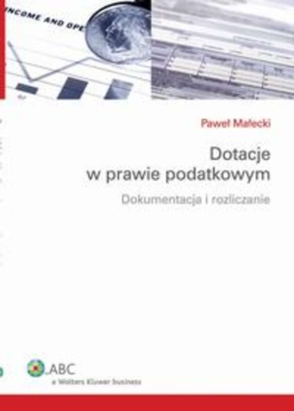 Paweł Małecki - Dotacje w prawie podatkowym. Dokumentacja i rozliczanie