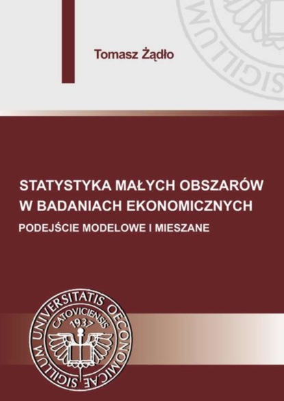 Tomasz Żądło - Statystyka małych obszarów w badaniach ekonomicznych. Podejście modelowe i mieszane