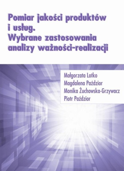 Małgorzata Lotko - Pomiar jakości produktów i usług. Wybrane zastosowania analizy ważności-realizacji