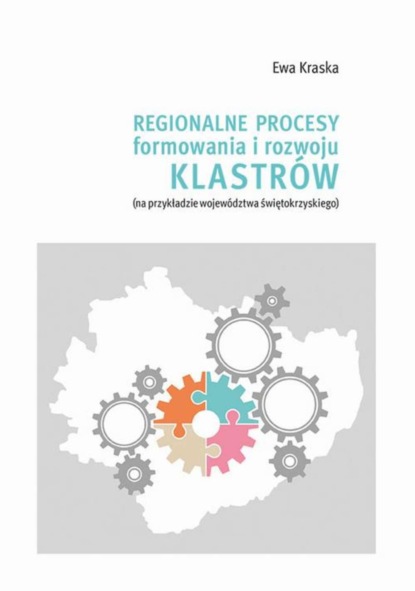 Ewa Kraska - Regionalne procesy formowania i rozwoju klastrów (na przykładzie województwa świętokrzyskiego