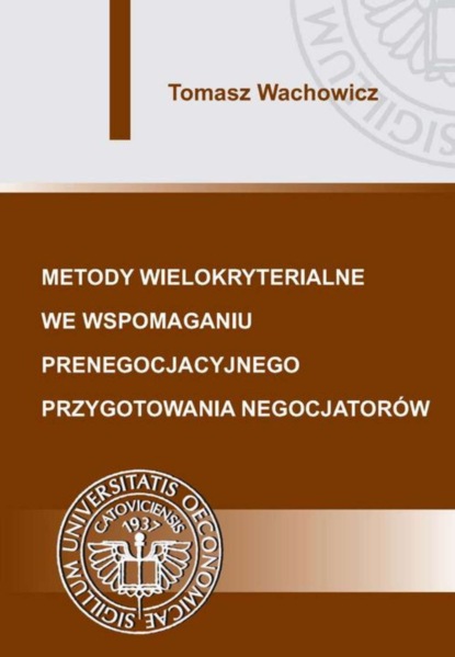 Tomasz Wachowicz - Metody wielokryterialne we wspomaganiu prenegocjacyjnego przygotowania negocjatorów