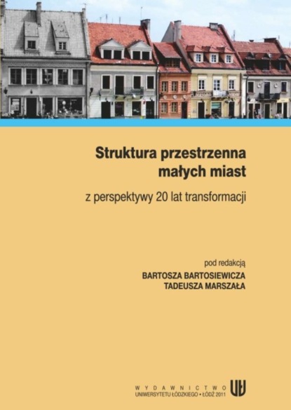 Группа авторов - Struktura przestrzenna małych miast z perspektywy 20 lat transformacji