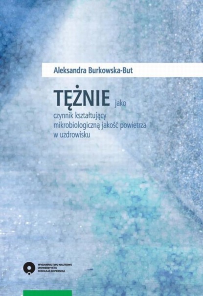 Aleksandra Burkowska-But - Tężnie jako czynnik kształtujący mikrobiologiczną jakość powietrza w uzdrowisku