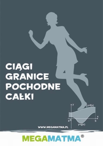 Alicja Molęda - Matematyka-Ciągi, granice, pochodne, całki wg MegaMatma.