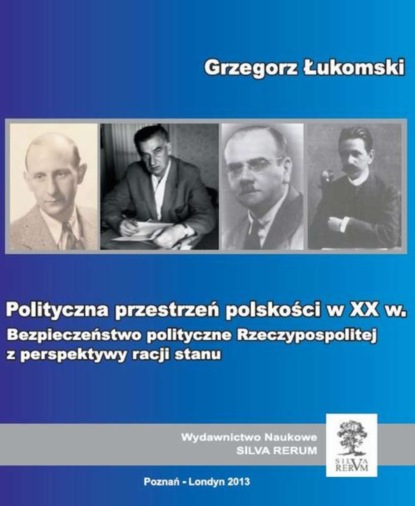 

Polityczna przestrzeń polskości w XX wieku. Bezpieczeństwo polityczne Rzeczypospolitej z perspektywy racji stanu