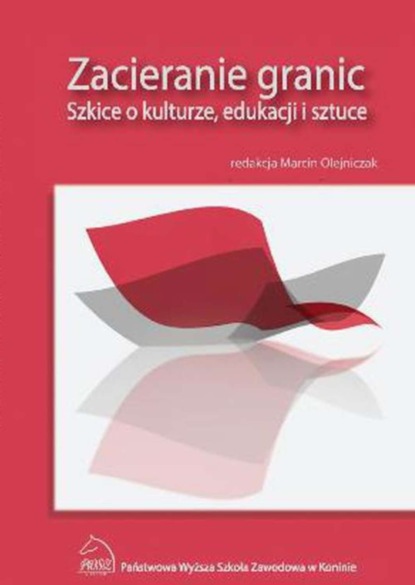 Группа авторов - Zacieranie granic. Szkice o kulturze, edukacji i sztuce