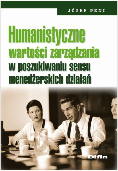 

Humanistyczne wartości zarządzania w poszukiwaniu sensu menedżerskich działań