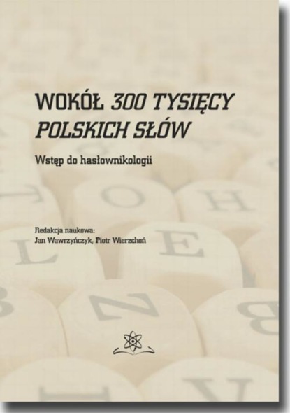 

Wokół 300 tysięcy polskich słów. Wstęp do hasłownikologii