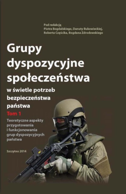 

Grupy dyspozycyjne społeczeństwa w świetle potrzeb bezpieczeństwa państwa. Tom 1 Teoretyczne aspekty przygotowania i funkcjonowania grup dyspozycyjnych państwa