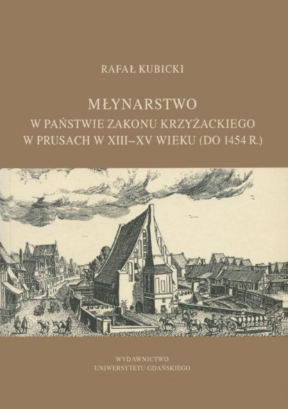 

Młynarstwo w państwie zakonu krzyżackiego w Prusach w XIII–XV wieku (do 1454 r.)