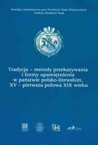 Группа авторов - Tradycja-metody przekazywania i formy upamiętnienia w państwie polsko-litewskim, XV-pierwsza połowa