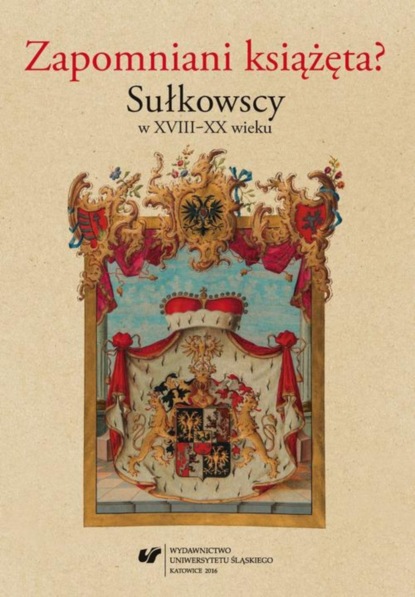 Группа авторов - Zapomniani książęta? Sułkowscy w XVIII–XX wieku