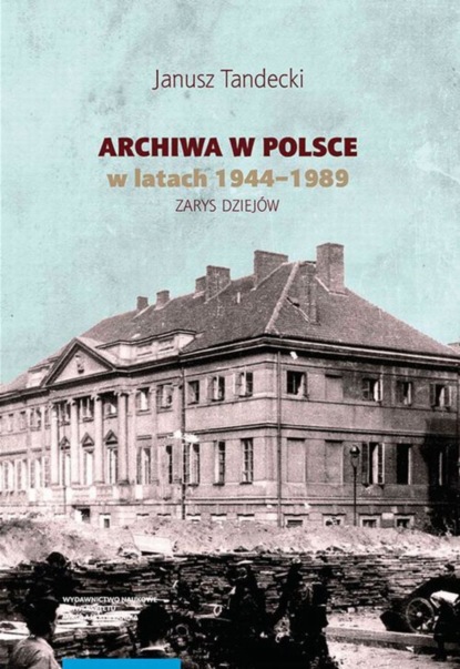 

Archiwa w Polsce w latach 1944-1989. Zarys dziejów