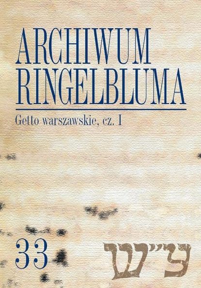 Группа авторов - Archiwum Ringelbluma. Konspiracyjne Archiwum Getta Warszawy. Tom 33, Getto warszawskie, cz. 1