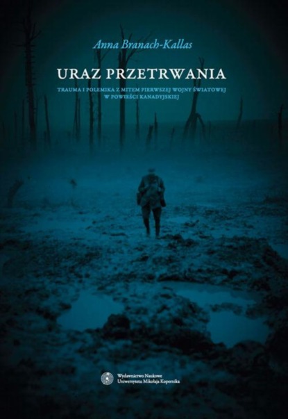 

Uraz przetrwania. Trauma i polemika z mitem pierwszej wojny światowej w powieści kanadyjskiej